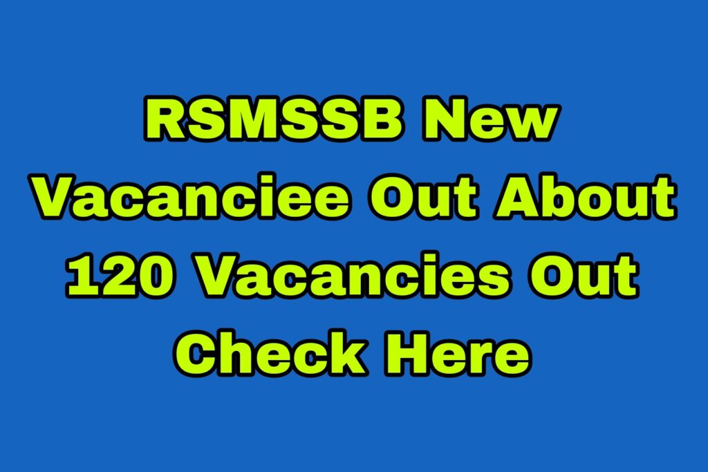 RSMSSB New Vacanciee Out About 120 Vacancies Out Check Here